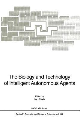 The Biology and Technology of Intelligent Autonomous Agents by Steels, Luc