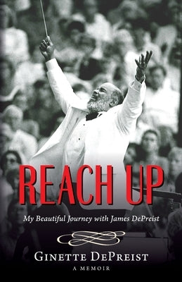 Reach Up: My Beautiful Journey with James DePreist by Depreist, Ginette