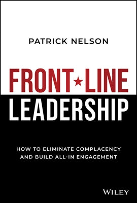 Front-Line Leadership: How to Eliminate Complacency and Build All-In Engagement by Nelson, Patrick