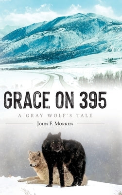 Grace on 395: A Gray Wolf's Tale by Morken, John F.