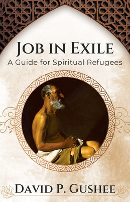 Job in Exile: A Guide for Spiritual Refugees by Gushee, David