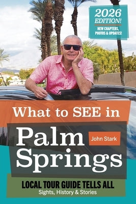 What to See in Palm Springs, Local Tour Guide Tells All: Sights, History & Stories by Stark, John