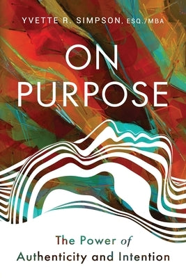 On Purpose: The Power of Authenticity and Intention by Simpson, Yvette R.