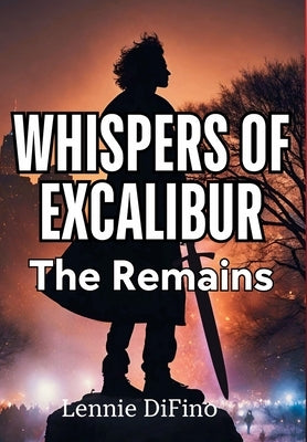 Whispers of Excalibur: The Remains by Difino, Lennie