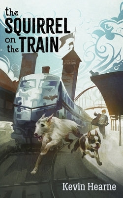 The Squirrel on the Train by Hearne, Kevin