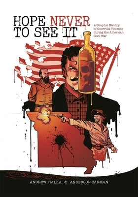 Hope Never to See It: A Graphic History of Guerrilla Violence During the American Civil War by Fialka, Andrew