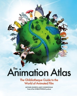 The Animation Atlas: The Ghibliotheque Guide to the World of Animated Film by Cunningham, Jake