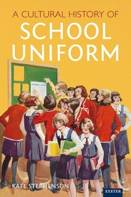 A Cultural History of School Uniform by Stephenson, Kate