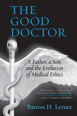 The Good Doctor: A Father, a Son, and the Evolution of Medical Ethics by Lerner, Barron H.