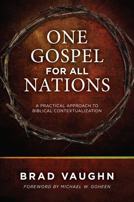 One Gospel for All Nations: A Practical Approach to Biblical Contextualization by Vaughn, Brad