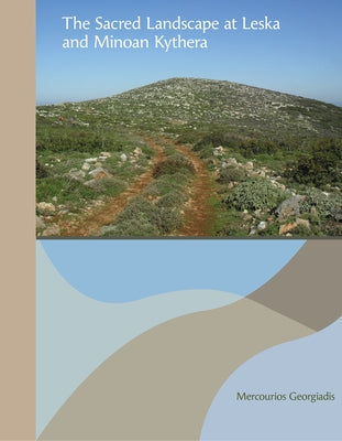 The Sacred Landscape at Leska and Minoan Kythera by Georgiadis, Mercourios