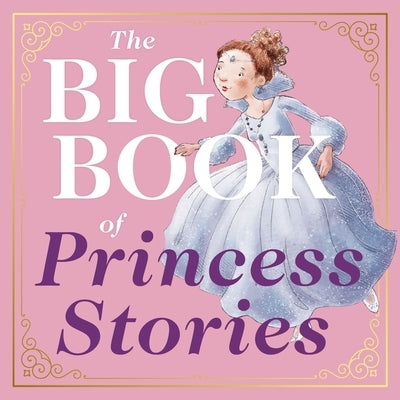 The Big Book of Princess Stories: 10 Favorite Fables, from Cinderella to Rapunzel by Editors of Applesauce Press