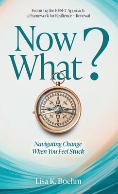 Now What? Navigate Change and Move Forward When You Feel Stuck by Boehm, Lisa