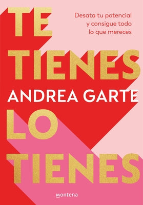 Te Tienes, Lo Tienes: Desata Tu Potencial Y Consigue Todo Lo Que Merece S / You Have Yourself, You Have It All by Garte, Andrea