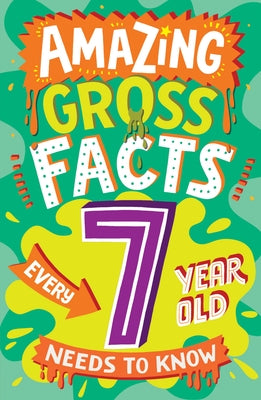 Amazing Gross Facts Every 7 Year Old Needs to Know by Rowlands, Caroline