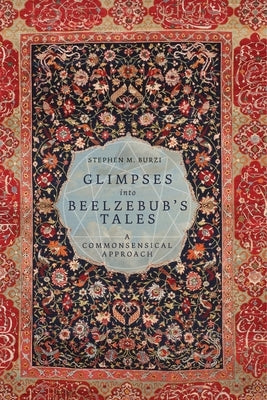 Glimpses into Beelzebub's Tales: A Commonsensical Approach by Burzi, Stephen M.