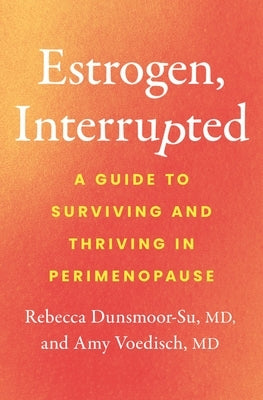 Estrogen, Interrupted: A Guide to Surviving and Thriving in Perimenopause by Dunsmoor-Su, Rebecca, MD