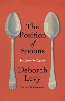 The Position of Spoons: And Other Intimacies by Levy, Deborah