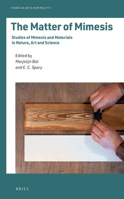 The Matter of Mimesis: Studies of Mimesis and Materials in Nature, Art and Science by Bol, Marjolijn