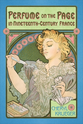 Perfume on the Page in Nineteenth-Century France by Krueger, Cheryl