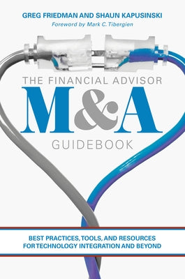 The Financial Advisor M&A Guidebook: Best Practices, Tools, and Resources for Technology Integration and Beyond by Friedman, Greg