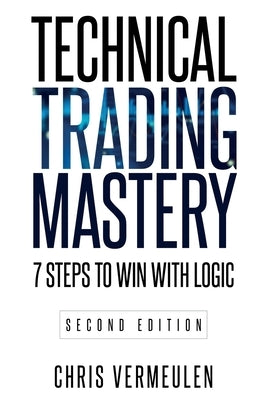 Technical Trading Mastery, Second Edition: 7 Steps To Win With Logic by Vermeulen, Chris