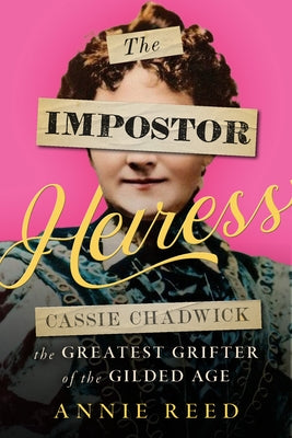 The Impostor Heiress: Cassie Chadwick, the Greatest Grifter of the Gilded Age by Reed, Annie