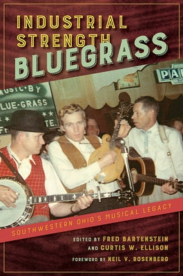 Industrial Strength Bluegrass: Southwestern Ohio's Musical Legacy by Bartenstein, Fred