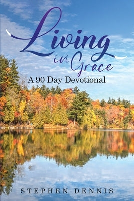 Living In Grace: A 90 day devotional by Dennis, Stephen