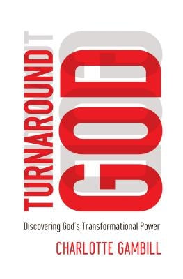 Turnaround God: Discovering God's Transformational Power by Gambill, Charlotte