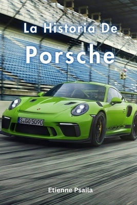 La Historia De Porsche by Psaila, Etienne