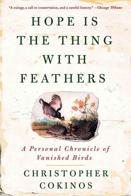 Hope Is the Thing with Feathers: A Personal Chronicle of Vanished Birds by Cokinos, Christopher