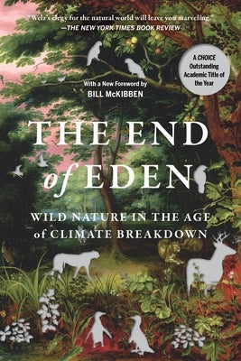 The End of Eden: Wild Nature in the Age of Climate Breakdown by Welz, Adam
