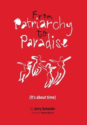 From Patriarchy to Paradise (It's about time) by Schaefer, Jerry