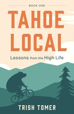 Tahoe Local: Lessons from the High Life by Tomer, Trish