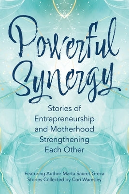 Powerful Synergy: Stories of Entrepreneurship and Motherhood Strengthening Each Other by Sauret Greca, Marta