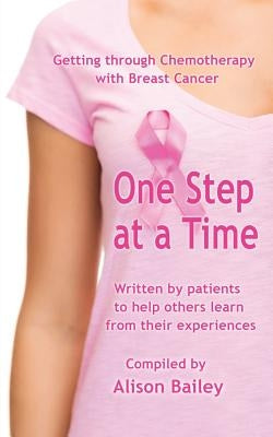 One Step at a Time: Getting through Chemotherapy with Breast Cancer by Bailey, Alison