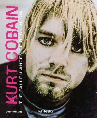 Kurt Cobain: The Fallen Angel of Rock 'n' Roll by Assante, Ernesto