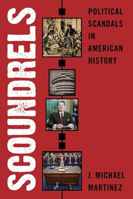 Scoundrels: Political Scandals in American History by Martinez, J. Michael