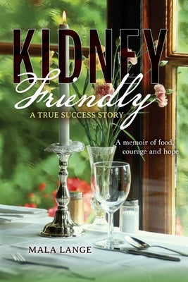 Kidney Friendly- A True Success Story: A memoir of food, courage and hope by Lange, Mala