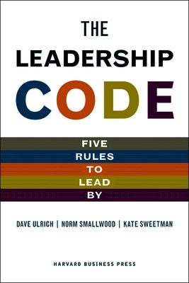 The Leadership Code: Five Rules to Lead by by Ulrich, Dave