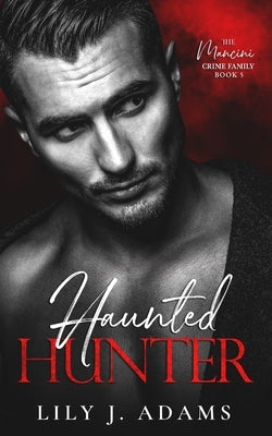 Haunted Hunter: A Mafia Romance (The Mancini Crime Family Series Book 5) by Adams, Lily J.