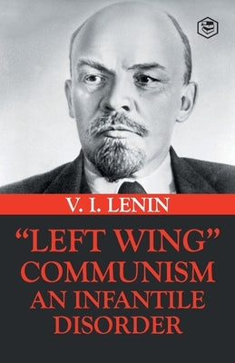 Left-Wing Communism: An Infantile Disorder by Lenin, Vladimir Ilyich