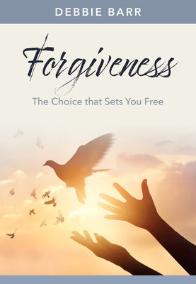 Forgiveness: The Choice That Sets You Free by Barr, Debbie