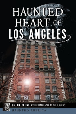 Haunted Heart of Los Angeles by Clune, Brian