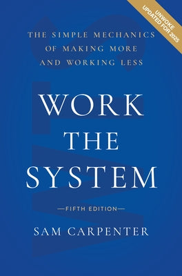 Work the System (5th Edition): The Simple Mechanics of Making More and Working Less by Carpenter, Sam