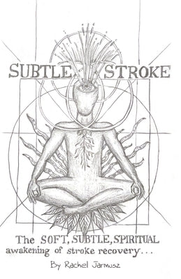 Subtle Stroke: The Soft, Subtle, Spiritual Awakening of Stroke Recovery by Jarmusz, Rachel