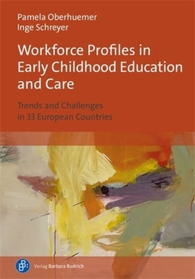 Workforce Profiles in Early Childhood Education and Care: Trends and Challenges in 33 European Countries by Oberhuemer, Pamela