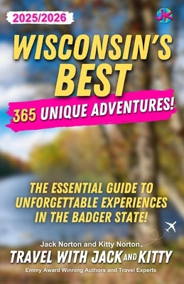 Wisconsin's Best: 365 Unique Adventures (2025-2026 Edition): 365 Unique Adventures (2025-2026 Edition) by Norton, Jack