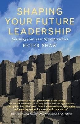 Shaping Your Future Leadership: Learning from Your Life Experiences by Shaw, Peter